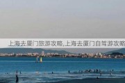 上海去厦门旅游攻略,上海去厦门自驾游攻略