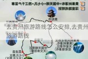 去贵州旅游路线怎么安排,去贵州旅游路线