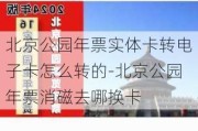 北京公园年票实体卡转电子卡怎么转的-北京公园年票消磁去哪换卡