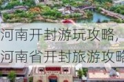 河南开封游玩攻略,河南省开封旅游攻略