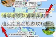 汕头南澳岛海滩在哪里-汕头南澳岛旅游攻略赶海