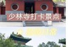 少林寺怎么游玩_少林寺旅游攻略:怎么导航,买票,停车,就餐等