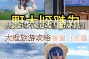 去大理旅游攻略_成都到大理旅游攻略