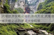 武隆旅游攻略必去的景点大全,武隆旅游攻略必去的景点大全视频