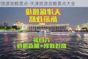 天津旅游攻略景点-天津旅游攻略景点大全