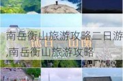 南岳衡山旅游攻略二日游,南岳衡山旅游攻略