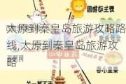 太原到秦皇岛旅游攻略路线,太原到秦皇岛旅游攻略