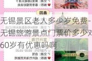 无锡景区老人多少岁免费-无锡旅游景点门票价多少对60岁有优惠吗啊