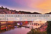 凤凰古城旅游攻略景点必去***-凤凰古城旅游攻略景点必去