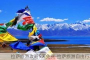 拉萨旅游攻略5天免费-拉萨旅游自由行攻略