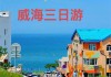 威海旅游攻略三日游价格-威海旅游攻略三日游自驾