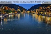 凤凰古城攻略自驾游,凤凰古城自驾攻略旅游攻略