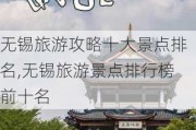 无锡旅游攻略十大景点排名,无锡旅游景点排行榜前十名