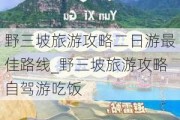 野三坡旅游攻略二日游最佳路线_野三坡旅游攻略自驾游吃饭