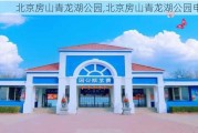 北京房山青龙湖公园,北京房山青龙湖公园电话