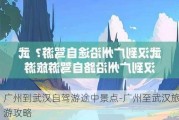 广州到武汉自驾游途中景点-广州至武汉旅游攻略