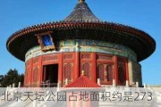 北京天坛公园占地面积约是273万平方米大约是_北京天坛公园占地面积约是273万