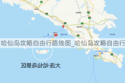 哈仙岛攻略自由行路线图_哈仙岛攻略自由行