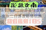 情侣南京二日游最佳攻略-南京二日游攻略情侣游玩