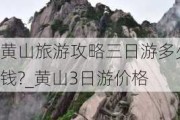 黄山旅游攻略三日游多少钱?_黄山3日游价格