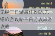 无锡三日游最佳攻略,无锡旅游攻略三日游攻旅游攻略