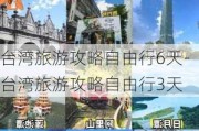 台湾旅游攻略自由行6天-台湾旅游攻略自由行3天