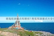 青海旅游景点有哪些?,青海旅游景点大全介绍