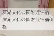 罗湖文化公园附近住宿_罗湖文化公园附近住宿价格