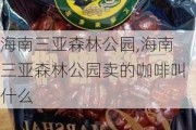 海南三亚森林公园,海南三亚森林公园卖的咖啡叫什么