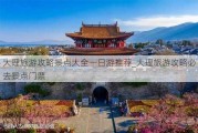 大理旅游攻略景点大全一日游推荐_大理旅游攻略必去景点门票