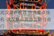 武汉景点推荐 旅游景点排名-武汉景点旅游攻略自由行