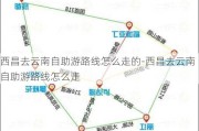 西昌去云南自助游路线怎么走的-西昌去云南自助游路线怎么走