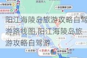 阳江海陵岛旅游攻略自驾游路线图,阳江海陵岛旅游攻略自驾游