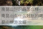 南昆山好玩吗怎么样-南昆山有什么好玩的南昆山旅游攻略