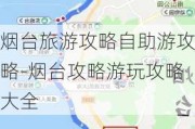 烟台旅游攻略自助游攻略-烟台攻略游玩攻略大全