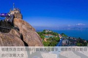 福建旅游攻略自由行攻略大全最新_福建旅游攻略自由行攻略大全