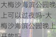 大梅沙海滨公园晚上可以过夜吗-大梅沙海滨公园晚上开放吗