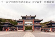 十一辽宁去哪里旅游最好玩-辽宁省十一旅游攻略