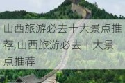 山西旅游必去十大景点推荐,山西旅游必去十大景点推荐