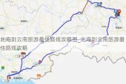 北海到云南旅游最佳路线攻略图_北海到云南旅游最佳路线攻略