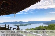 嘉兴乌镇旅游攻略三日游价格表最新,嘉兴乌镇旅游攻略三日游价格表