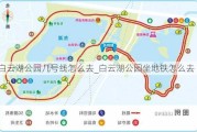 白云湖公园几号线怎么去_白云湖公园坐地铁怎么去