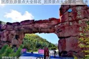 固原旅游景点大全排名_固原景点大全排名一览表