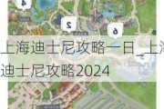 上海迪士尼攻略一日_上海迪士尼攻略2024