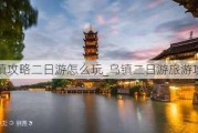 乌镇攻略二日游怎么玩_乌镇二日游旅游攻略