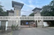 南京将军山公园,南京将军山公园最新消息新闻