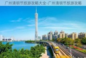 广州清明节旅游攻略大全-广州清明节旅游攻略