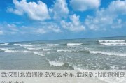 武汉到北海涠洲岛怎么坐车,武汉到北海涠洲岛旅游攻略