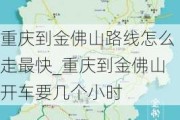 重庆到金佛山路线怎么走最快_重庆到金佛山开车要几个小时