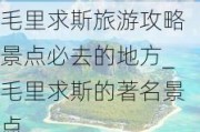 毛里求斯旅游攻略景点必去的地方_毛里求斯的著名景点